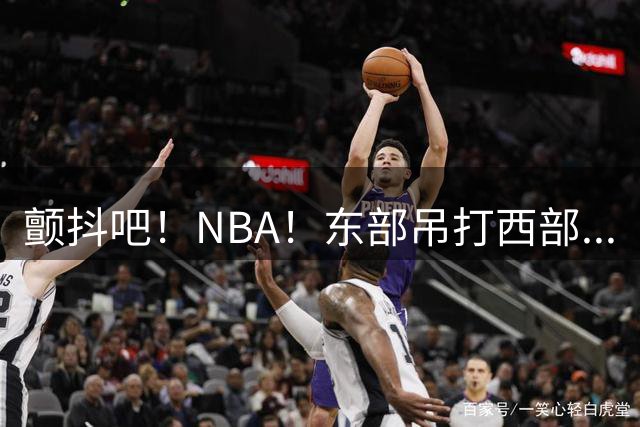颤抖吧！NBA！东部吊打西部...